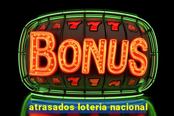 atrasados loteria nacional